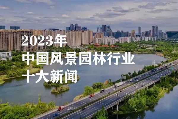 2023年中国风景园林行业十大新闻